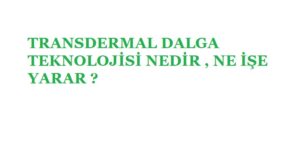 TRANSDERMAL DALGA TEKNOLOJİSİ NEDİR ?