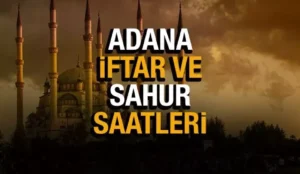 2023 ADANA İMSAKİYESİ-﻿ İFTAR VE SAHUR VAKİTLERİ