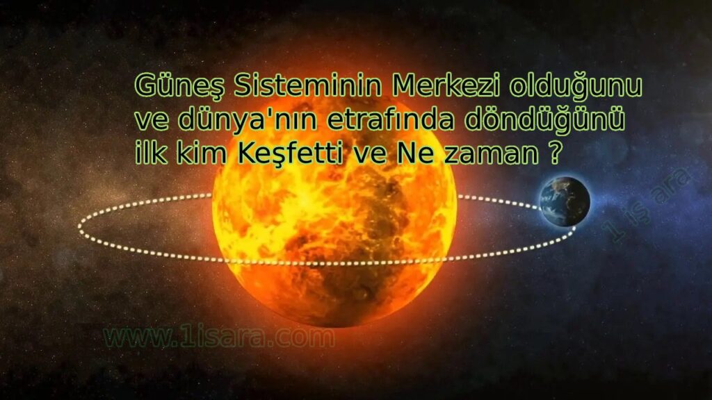 Güneş Sisteminin Merkezi olduğunu ve dünya’nın etrafında döndüğünü ilk kim Keşfetti ve Ne zaman ?