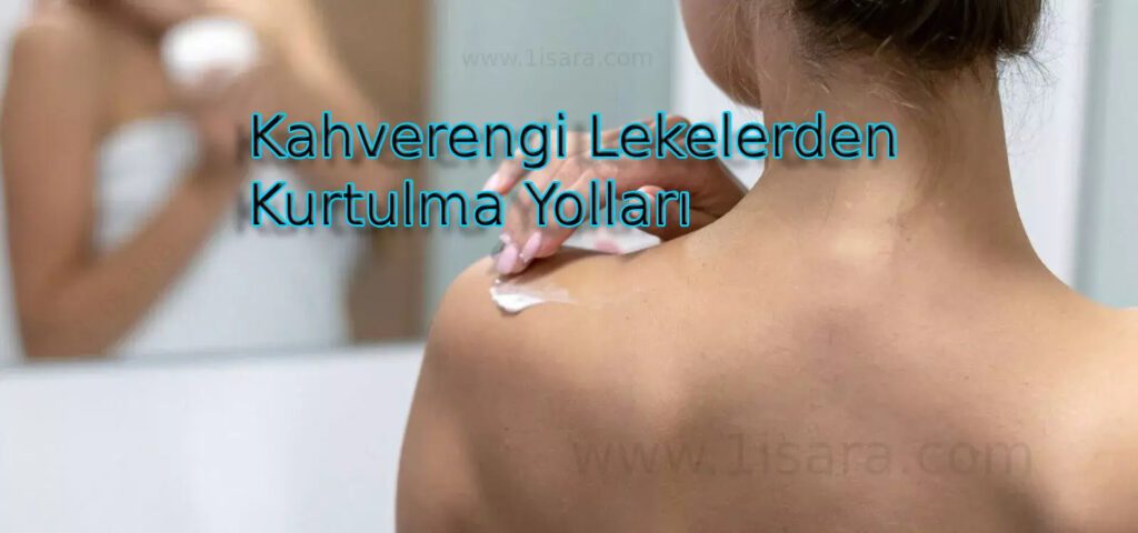 Kahverengi Lekelerden Kurtulma Yolları