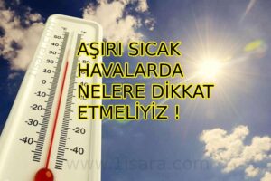 AŞIRI SICAK HAVALARDA NELERE DİKKAT ETMELİYİZ !