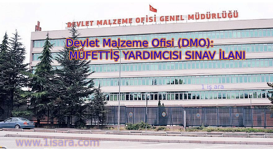 Devlet Malzeme Ofisi (DMO): MÜFETTİŞ YARDIMCISI SINAV İLANI