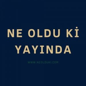 NE OLDU Kİ YAYINDA