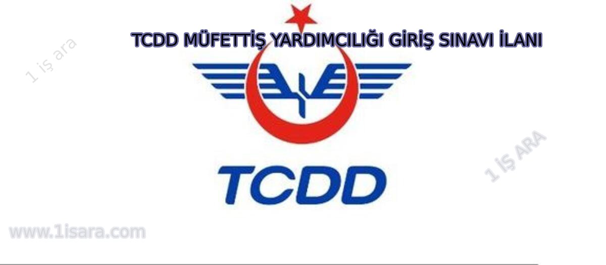 TCDD İşletmesi Genel Müdürlüğünden: MÜFETTİŞ YARDIMCILIĞI GİRİŞ SINAVI İLANI