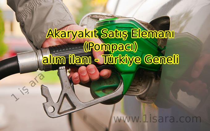 Akaryakıt Satış Elemanı (Pompacı) alım ilanı- Türkiye Geneli