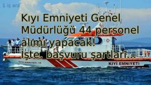 Kıyı Emniyeti Genel Müdürlüğü 44 personel alımı yapacak!