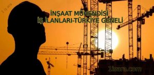 İNŞAAT MÜHENDİSİ İŞ İLANLARI-TÜRKİYE GENELİ