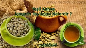 Yeşil Kahve İçmenin Faydaları Nelerdir ?