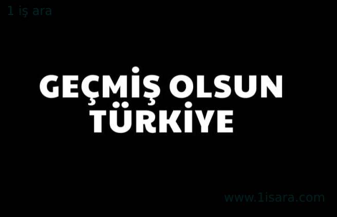 GEÇMİŞ OLSUN TÜRKİYE