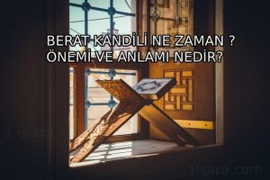 BERAT KANDİLİ NE ZAMAN ? ÖNEMİ VE ANLAMI NEDİR?