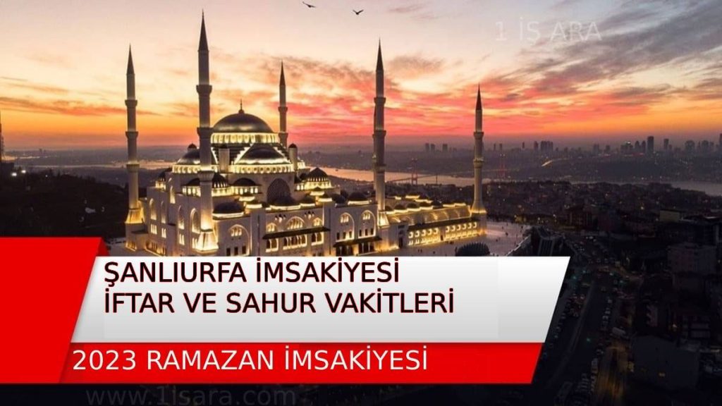 2023 ŞANLIURFA İMSAKİYESİ-İFTAR VE SAHUR VAKİTLERİ