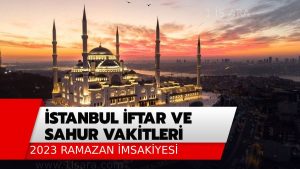 2023 İSTANBUL İMSAKİYESİ-İFTAR VE SAHUR VAKİTLERİ