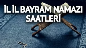 BAYRAM NAMAZI SAAT KAÇTA ? İL İL BAYRAM NAMAZI SAATLERİ 2023