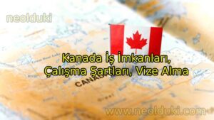 Kanada İş İmkanları, Çalışma Şartları, Vize Alma