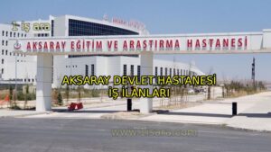 AKSARAY DEVLET HASTANESİ İŞ İLANLARI