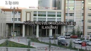 NİĞDE DEVLET HASTANESİ İŞ İLANLARI