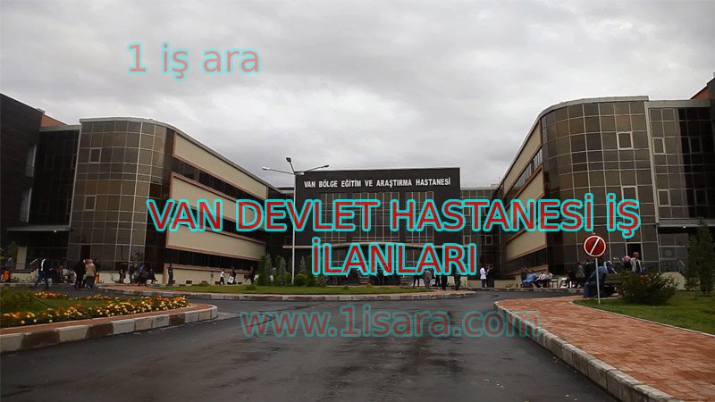 VAN DEVLET HASTANESİ İŞ İLANLARI,van bölge hastanesi