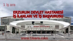 ERZURUM DEVLET HASTANESİ İŞ İLANLARI VE İŞ BAŞVURUSU