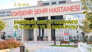 ESKİŞEHİR DEVLET HASTANESİ İŞ İLANLARI VE İŞ BAŞVURUSU
