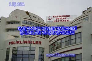 KASTAMONU DEVLET HASTANESİ İŞ İLANLARI VE İŞ BAŞVURUSU