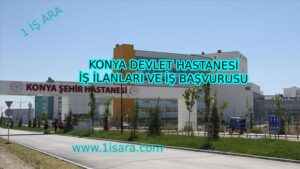 KONYA DEVLET HASTANESİ İŞ İLANLARI VE İŞ BAŞVURUSU