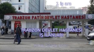 TRABZON DEVLET HASTANESİ İŞ İLANLARI