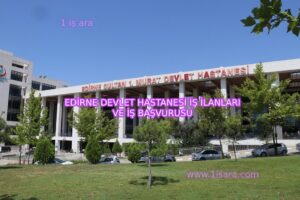 EDİRNE DEVLET HASTANESİ İŞ İLANLARI VE İŞ BAŞVURUSU
