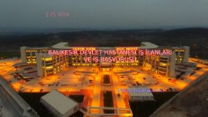 BALIKESİR DEVLET HASTANESİ İŞ İLANLARI VE İŞ BAŞVURUSU