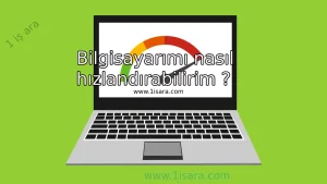 Bilgisayarımı nasıl hızlandırabilirim ?